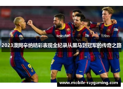 2023澳网辛纳精彩表现全纪录从黑马到冠军的传奇之路