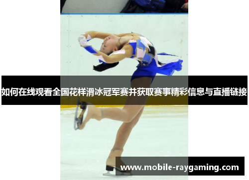 如何在线观看全国花样滑冰冠军赛并获取赛事精彩信息与直播链接