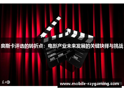 奥斯卡评选的转折点：电影产业未来发展的关键抉择与挑战