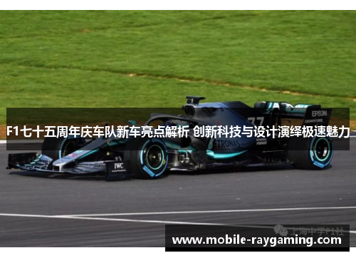 F1七十五周年庆车队新车亮点解析 创新科技与设计演绎极速魅力