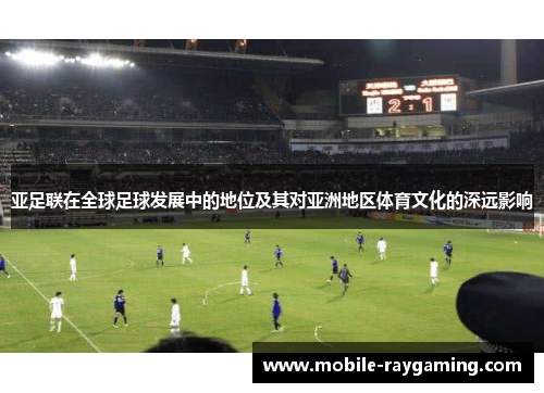 亚足联在全球足球发展中的地位及其对亚洲地区体育文化的深远影响