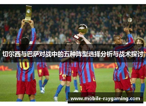 切尔西与巴萨对战中的五种阵型选择分析与战术探讨