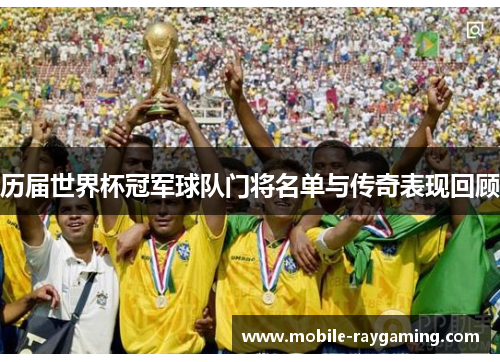 历届世界杯冠军球队门将名单与传奇表现回顾