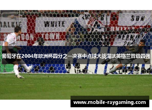 葡萄牙在2004年欧洲杯四分之一决赛中点球大战淘汰英格兰晋级四强