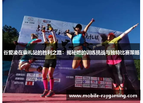 谷爱凌在崇礼站的胜利之路：揭秘她的训练挑战与独特比赛策略