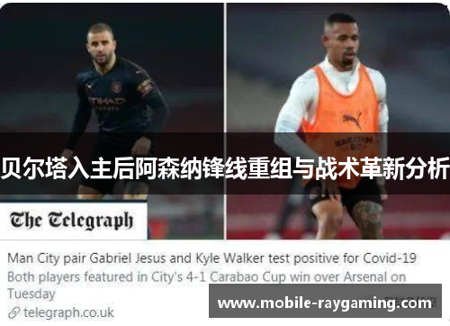 贝尔塔入主后阿森纳锋线重组与战术革新分析 贝尔塔入主后阿森纳锋线重组与战术革新分析