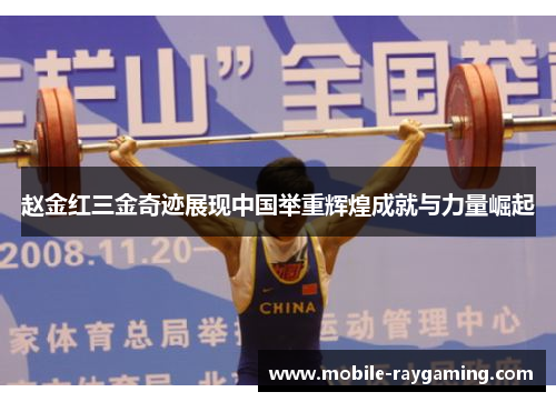 赵金红三金奇迹展现中国举重辉煌成就与力量崛起 赵金红三金奇迹展现中国举重辉煌成就与力量崛起