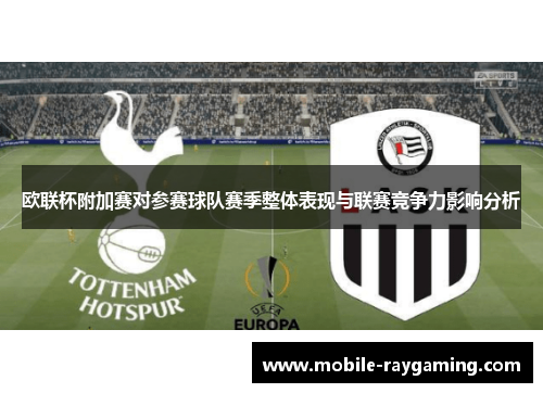 欧联杯附加赛对参赛球队赛季整体表现与联赛竞争力影响分析