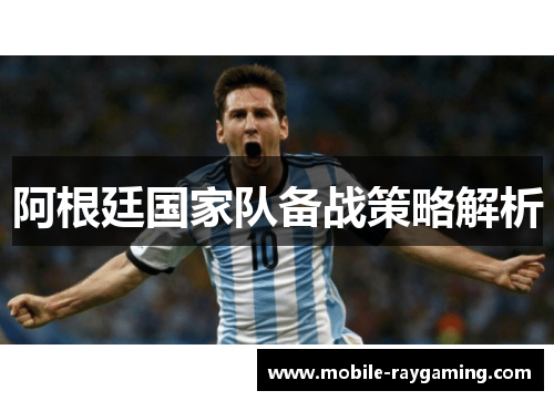 阿根廷国家队备战策略解析